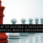 8 ways to become a successful Social Media Influencer