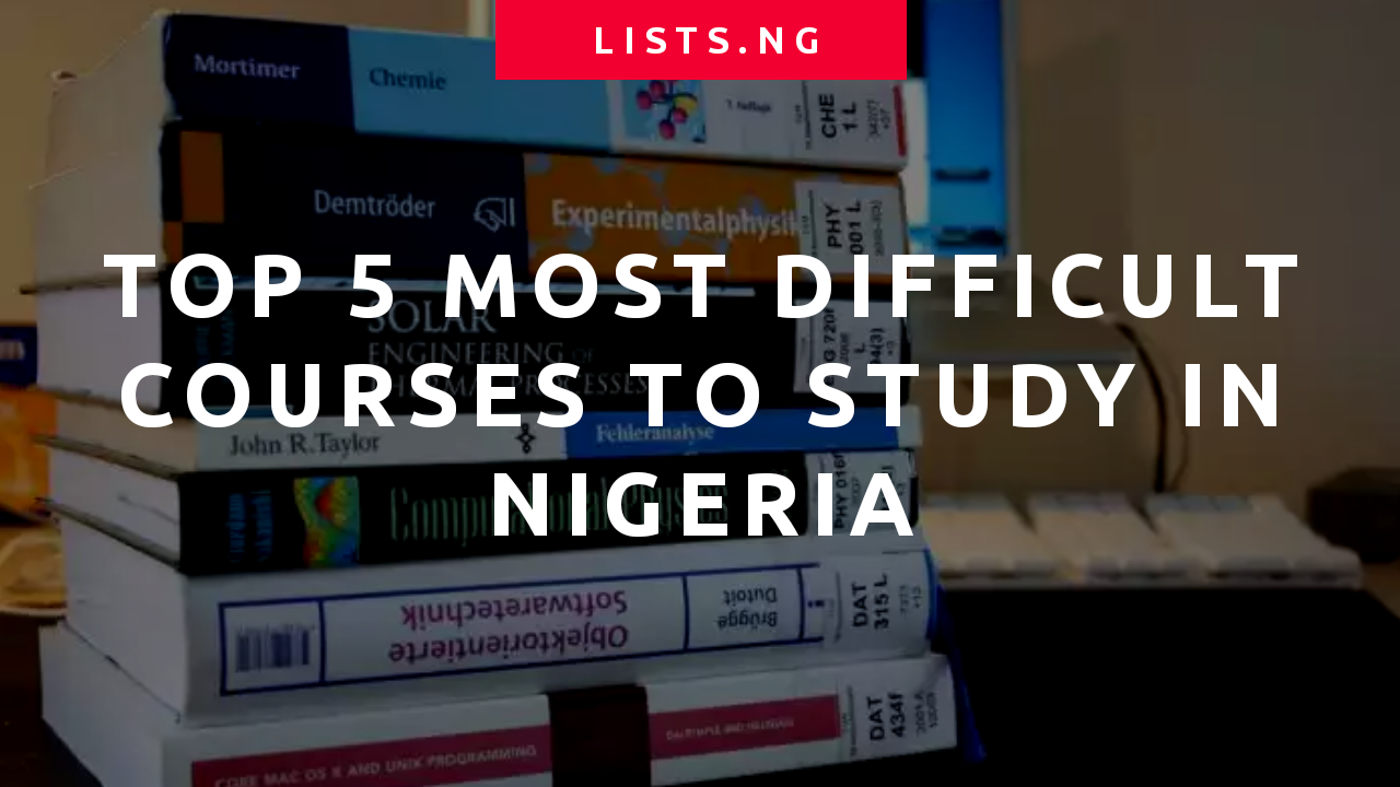 Top 5 Most Difficult Courses To Study in Nigeria • Lists.ng