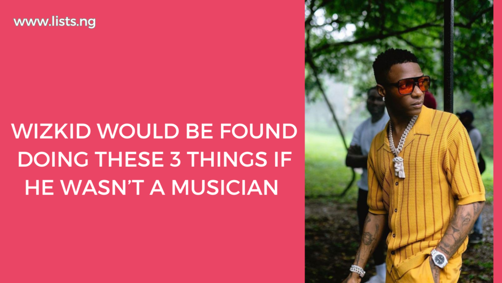 Wizkid Would Be Found Doing These 3 Things If He Wasn’t A Musician