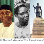 Icons Of Change: 5 Visionaries Who Shaped Nigeria's Past