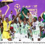 Nigeria’s Super Falcons: Mission X Accomplished